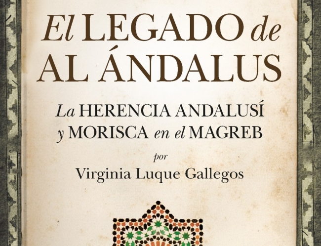 Virginia Luque publica el llibre “El Legado de Al Andalus. La herencia andalusí y morisca en el Magreb”